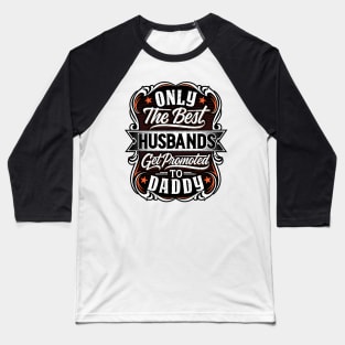 Only The Best Husbands Get Promoted To Daddy - Gift For Future Daddy Baseball T-Shirt